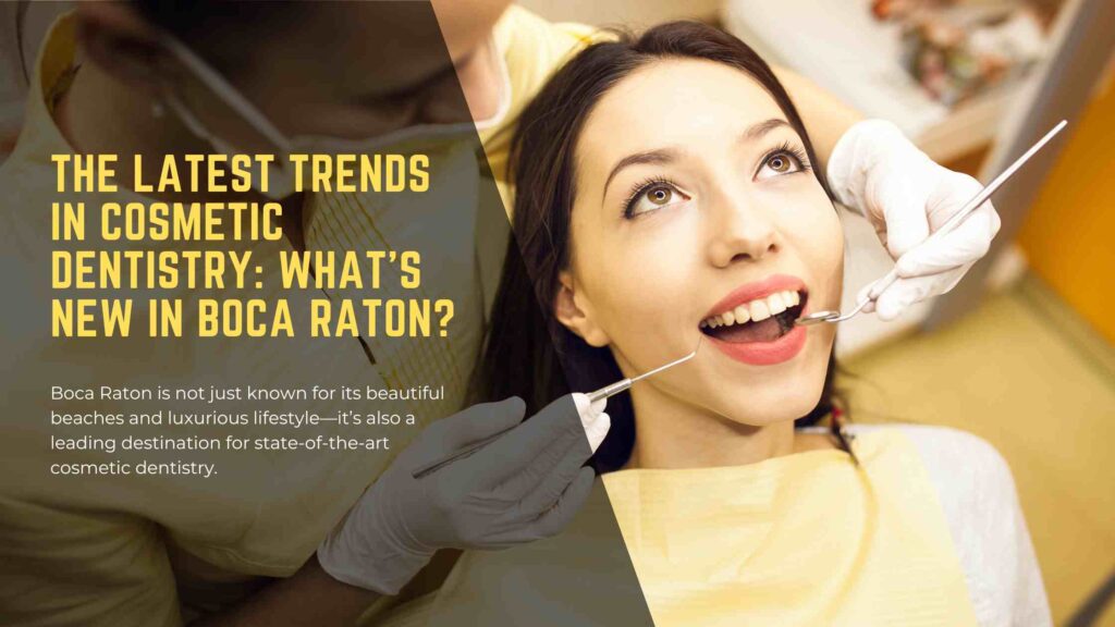 The Latest Trends in Cosmetic Dentistry What’s New in Boca Raton